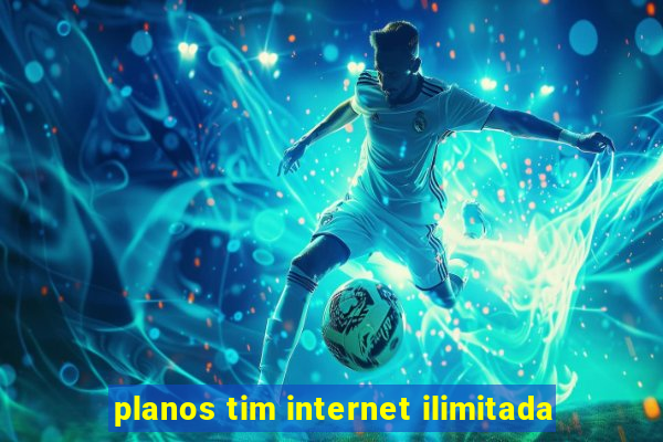 planos tim internet ilimitada